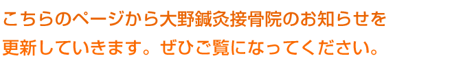 こちらのページから大野鍼灸接骨院のお知らせを更新していきます。ぜひご覧になってください。