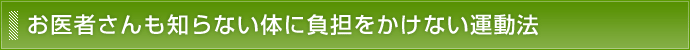 お医者さんも知らない体に負担をかけない運動法
