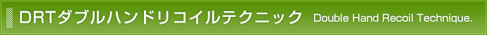 DRTダブルハンドリコイルテクニック