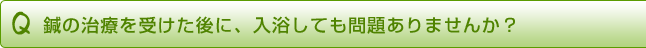 鍼の治療を受けた後に、入浴しても問題ありませんか?